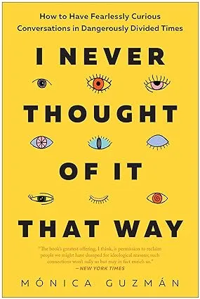 I Never Thought of It That Way: How to Have Fearlessly Curious Conversations in Dangerously Divided Times [Book]