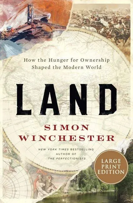 Land How the Hunger for Ownership Shaped the Modern World by Simon Winchester