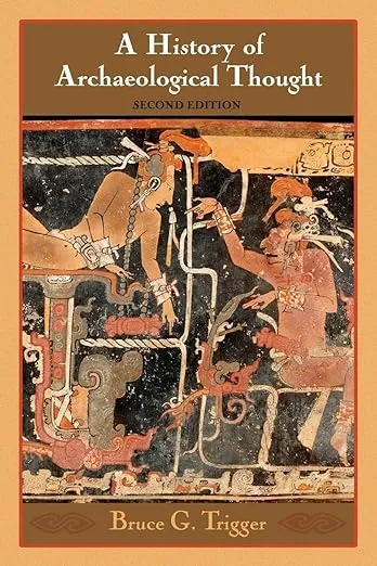 A History of Archaeological Thought 2nd (second) Edition by Trigger, Bruce G. [2006]