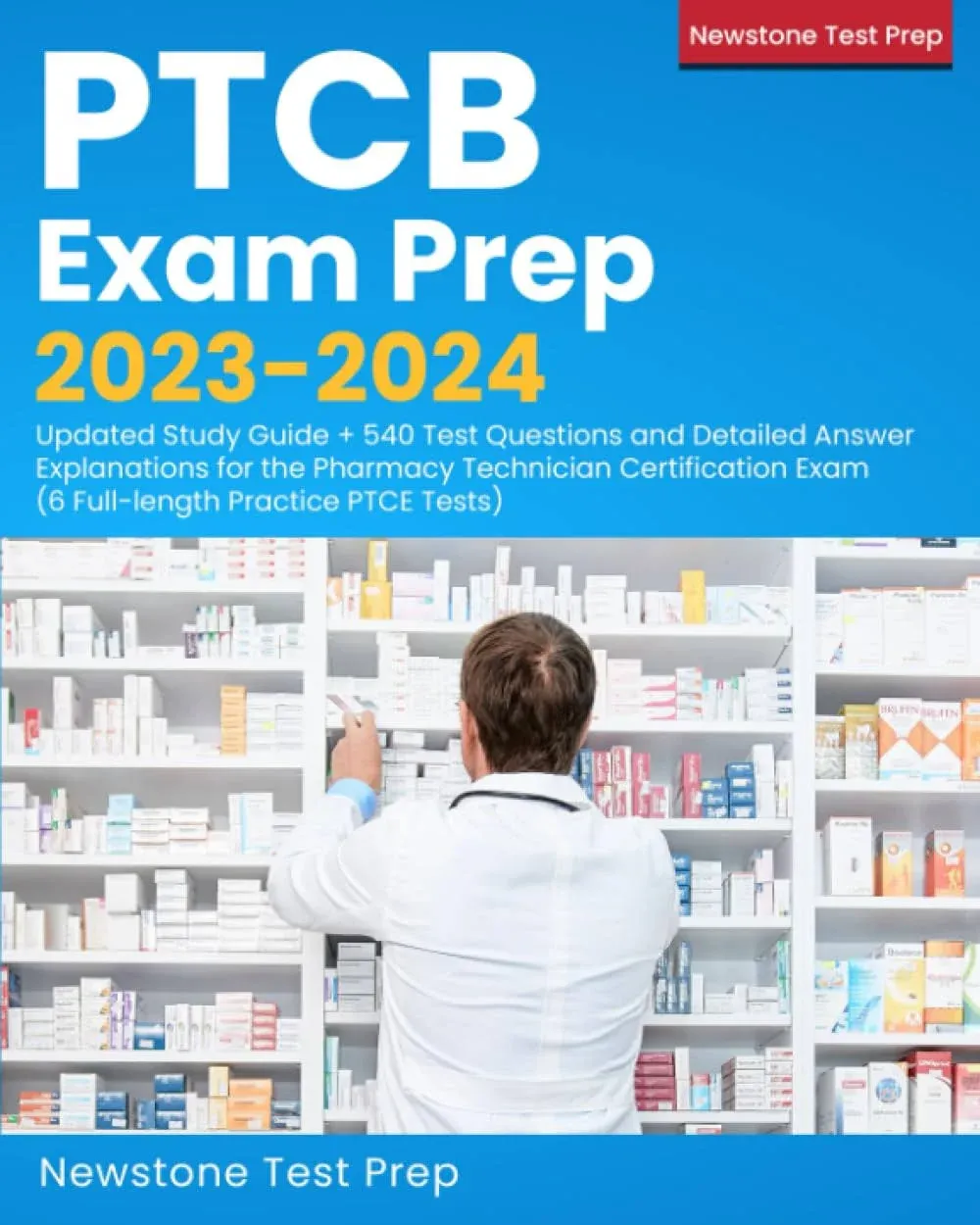 PTCB Exam Prep 2023-2024: Updated Study Guide + 540 Test Question and Detailed Answer Explanations for the Pharmacy Technician Certification Exam (6 Full-length Practice PTCE Tests).