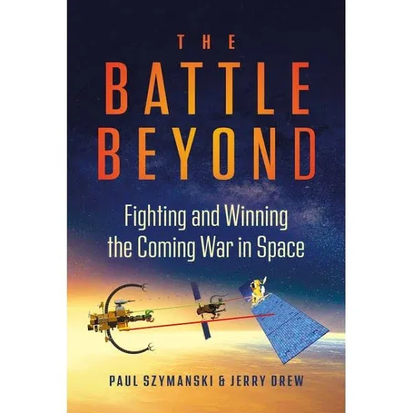 The Battle Beyond: Fighting and Winning the Coming War in Space [Book]