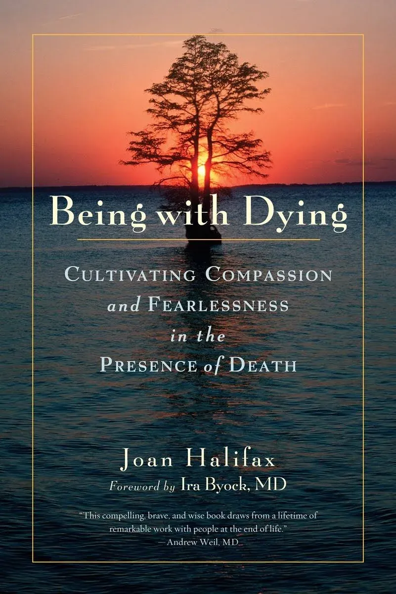 Being with Dying: Cultivating Compassion and Fearlessness in the Presence of ...