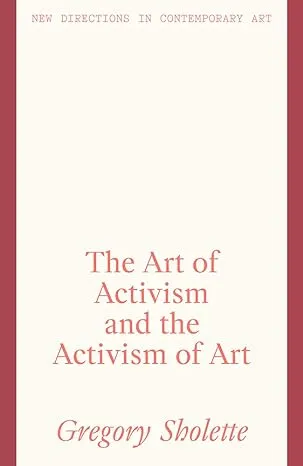 The Art of Activism and the Activism of Art (New Directions in Contemporary Art)