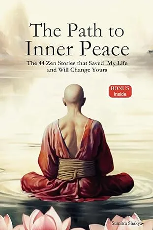 The Path to Inner Peace: Mastering Mindfulness and Positive Thinking Through Short Zen Stories - A Journey to Overcome Stress, Anxiety, and Negative Thoughts for Achieving Inner Peace