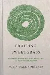 Braiding Sweetgrass: Indigenous Wisdom, Scientific Knowledge, and the Teachings of Plants [Book]