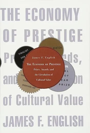 The Economy of Prestige: Prizes, Awards, and the Circulation of Cultural Value