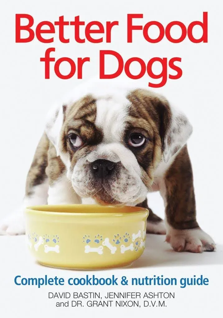 Better Food for Dogs: Complete Cookbook and Nutrition Guide By David Bastin