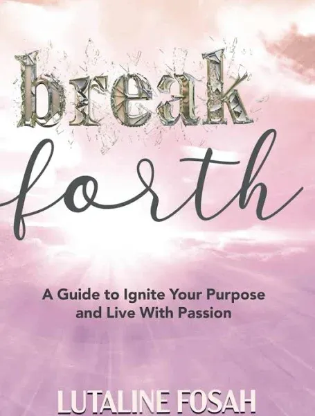 Break Forth: A Guide to Ignite Your Purpose and Live with Passion [Book]