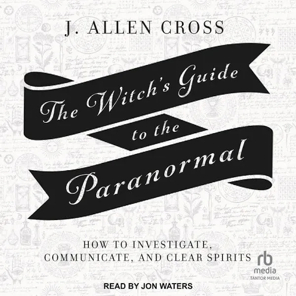 The Witch's Guide to the Paranormal: How to Investigate, Communicate, and Clear ...