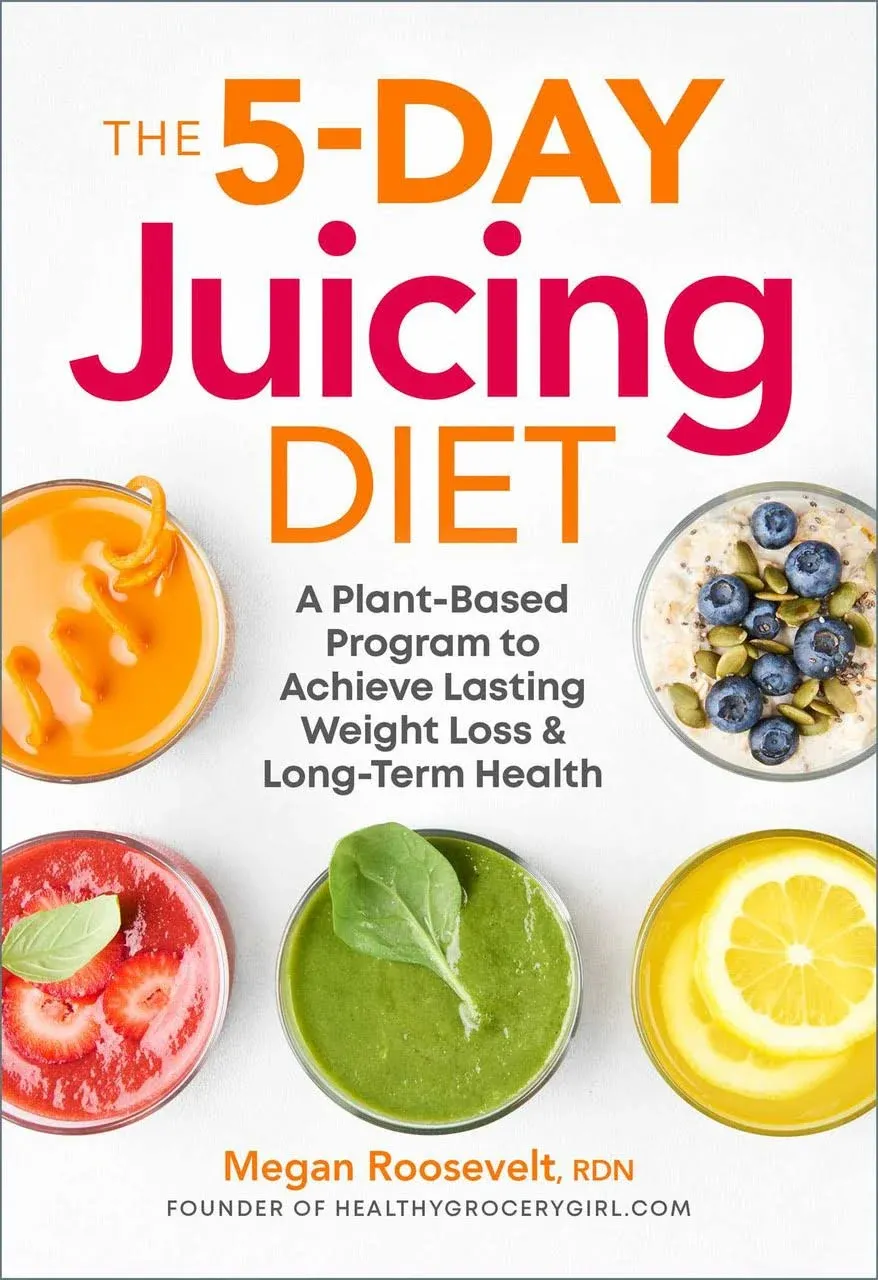 The 5-Day Juicing Diet: A Plant-Based Program to Achieve Lasting Weight Loss ...