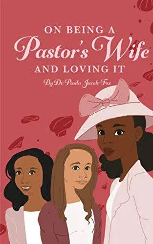 "On Being a Pastor's Wife and Loving It By Dr. Paula Jacob-Fox"