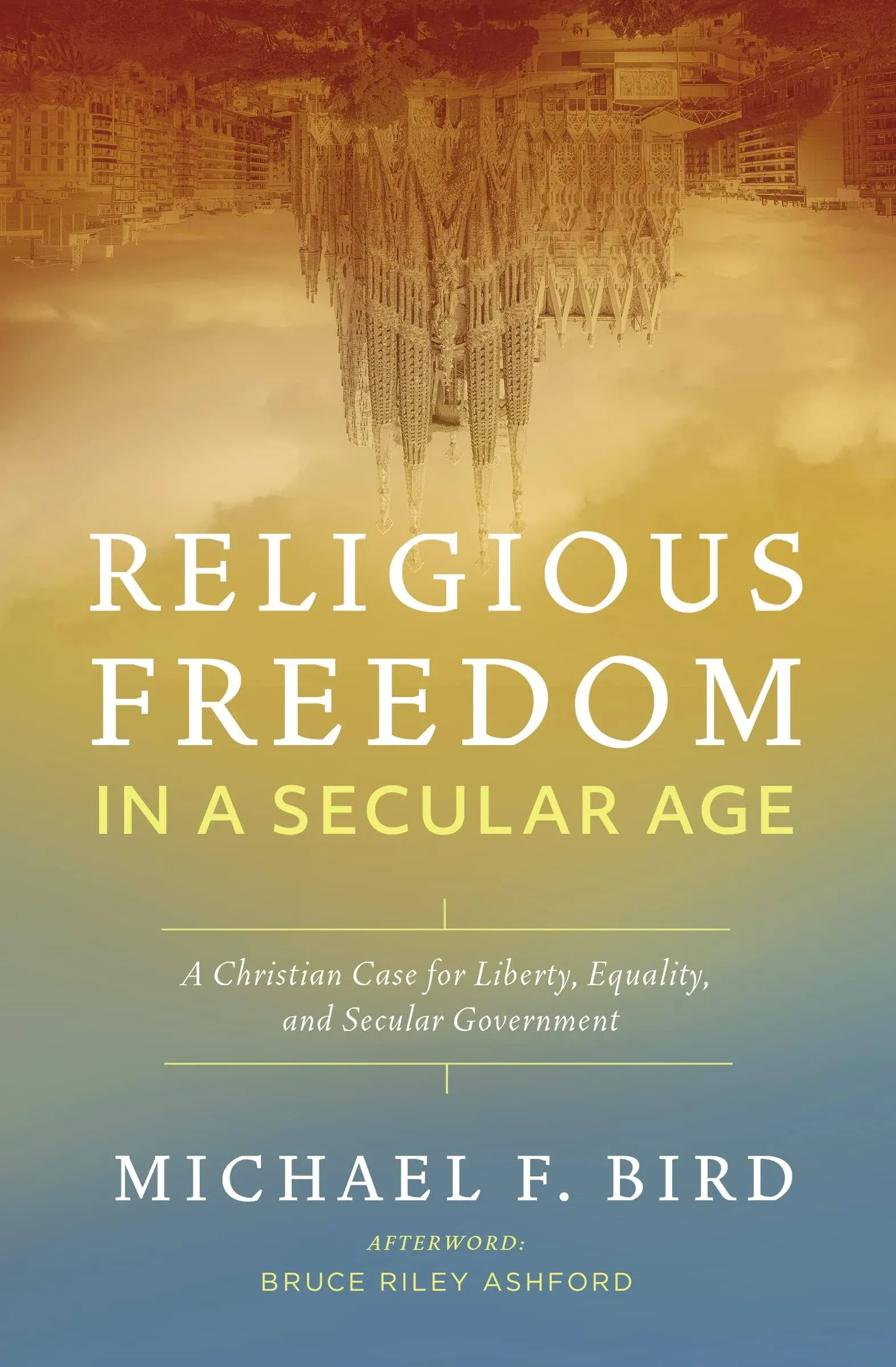 Religious Freedom in a Secular Age: A Christian Case for Liberty, Equality, and ...