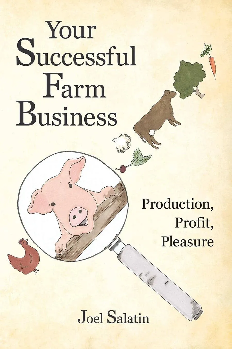 Your Successful Farm Business: Production, Profit, Pleasure [Book]