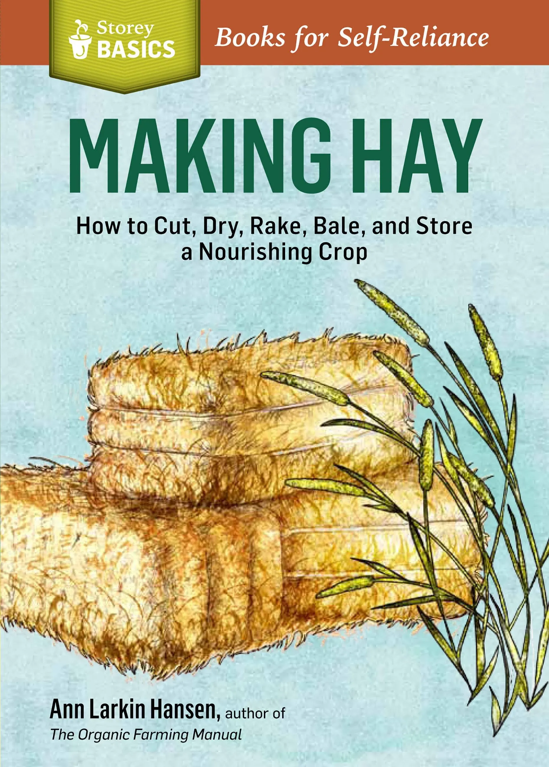 Making Hay: How to Cut, Dry, Rake, Gather, and Store a Nourishing Crop. A Storey ...