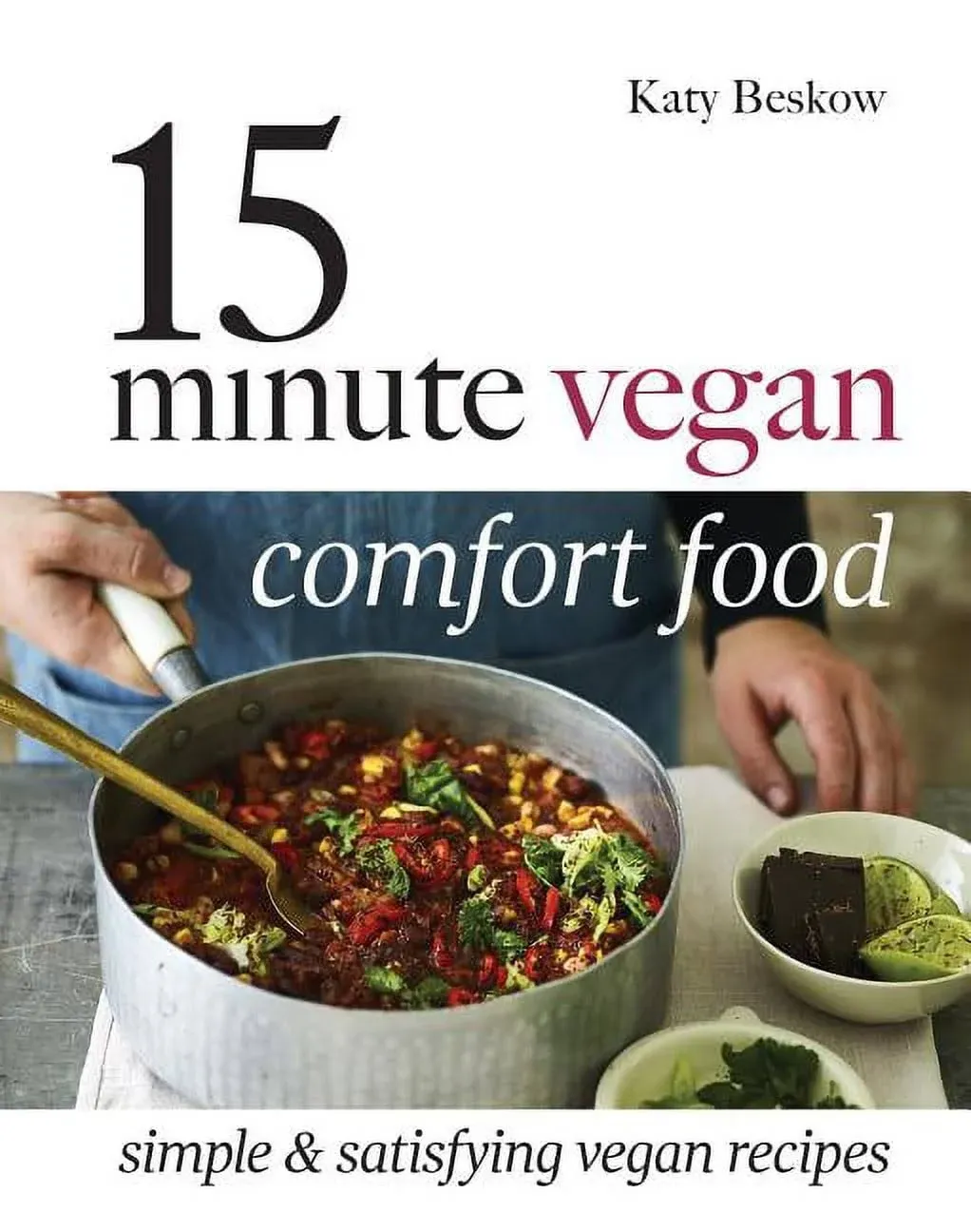 15 Minute Vegan Comfort Food: Simple & Satisfying Vegan Recipes [Book]