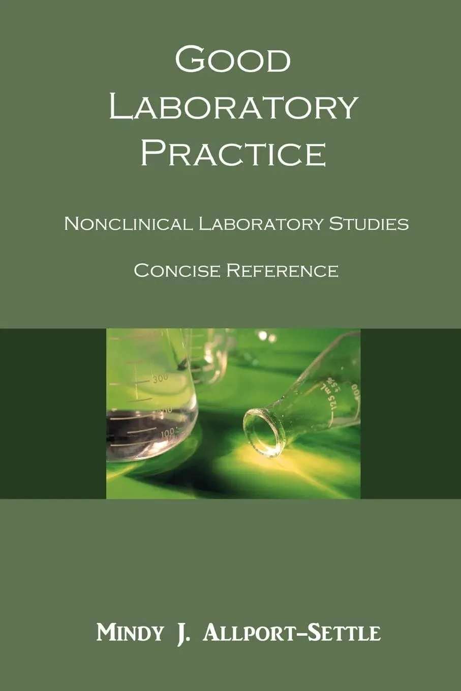 Good Laboratory Practice: Nonclinical Laboratory Studies Concise Reference [Book]