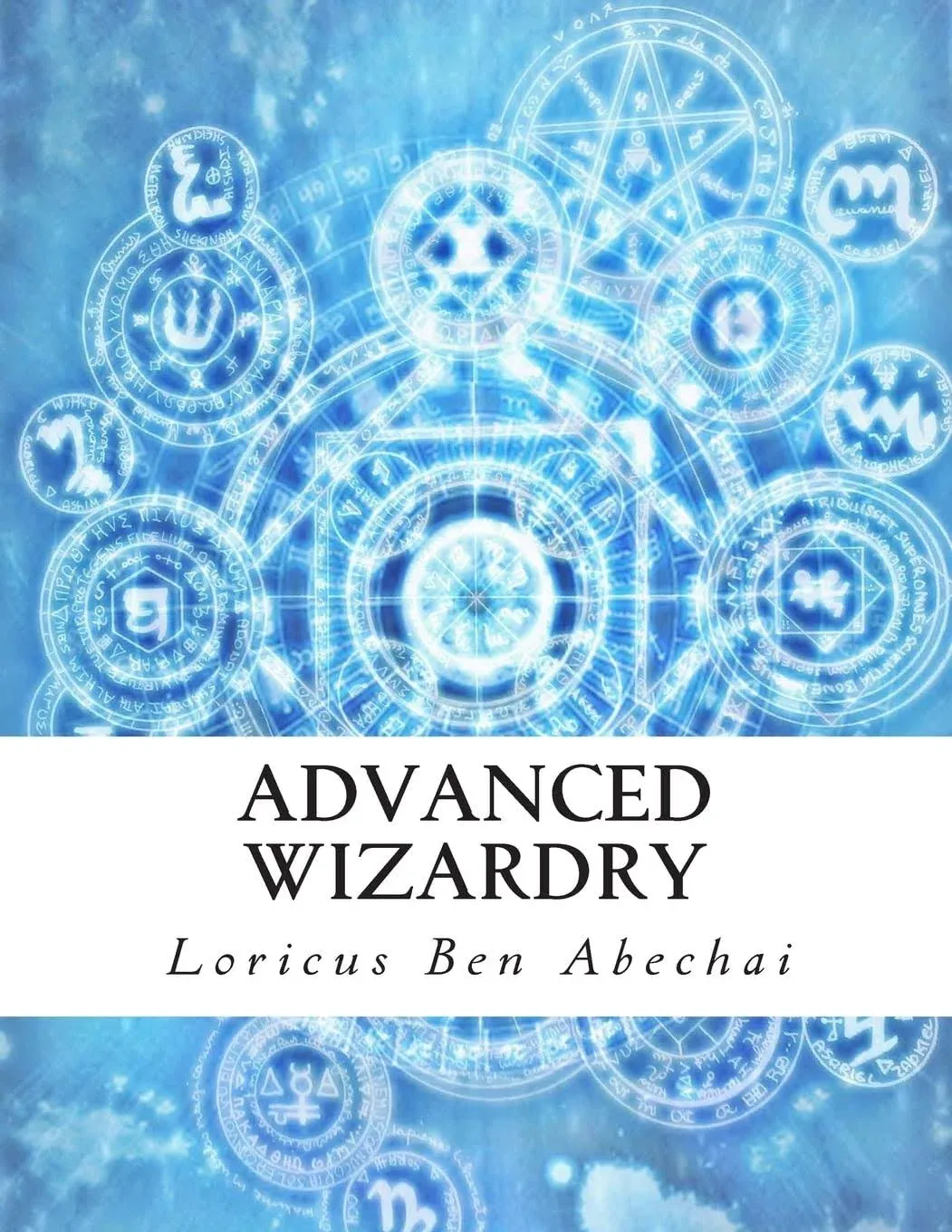 Advanced Wizardry: Theory and Practice of the Arcane Lore of High Magic and: New