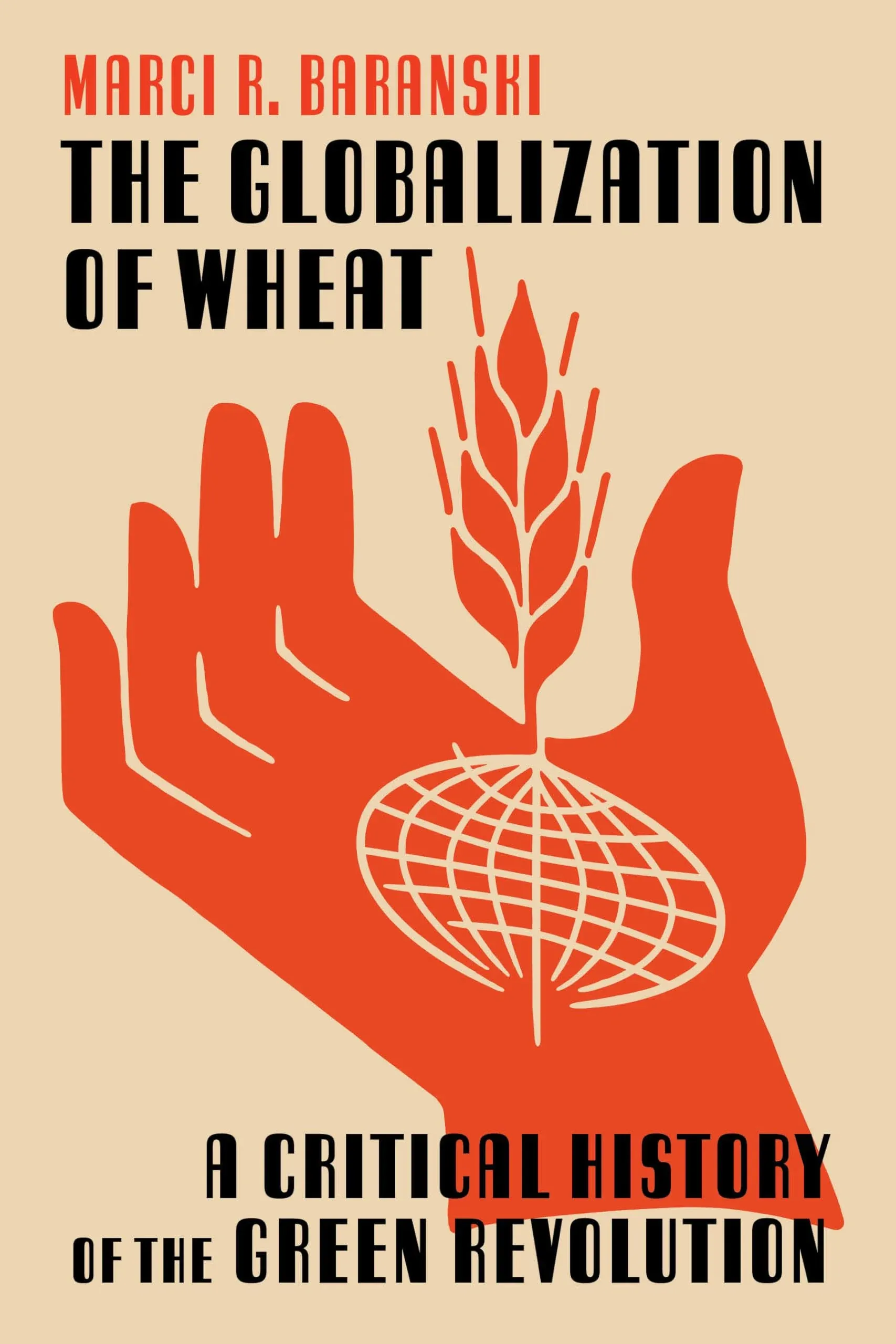 The Globalization of Wheat: A Critical History of the Green Revolution (Intersections, 14)