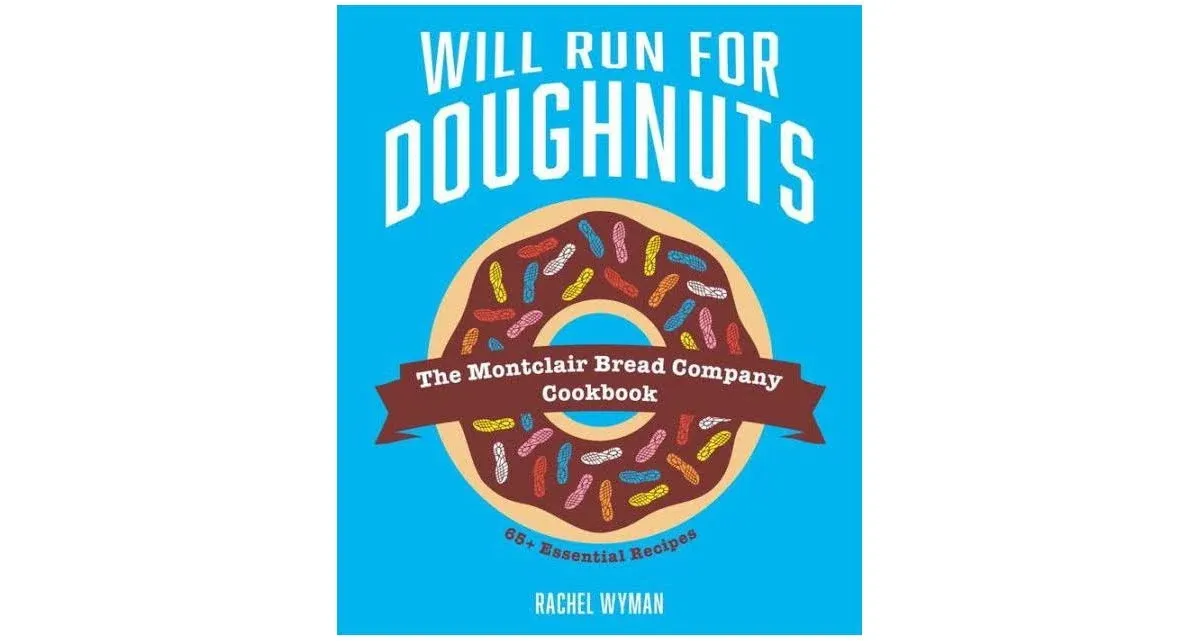 Will Run for Doughnuts: The Montclair Bread Company Cookbook by Rachel Wyman