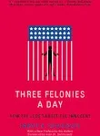 Three Felonies a Day: How the Feds Target the Innocent [Book]